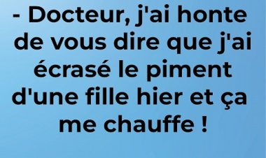 Blague du jour | "Docteur, j'ai honte de vous dire que j'ai ecrasé le piment d'une fille hier et ca me chauffe !"