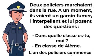 Deux policiers marchaient dans la rue. A un moment, ils voient un gamin fumer, ils l'interpellent et lui posent des questions :